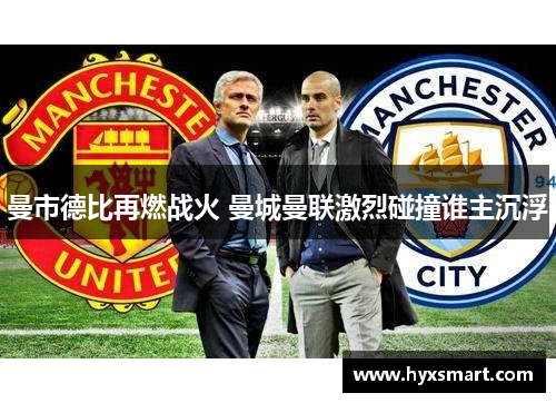 曼市德比再燃战火 曼城曼联激烈碰撞谁主沉浮