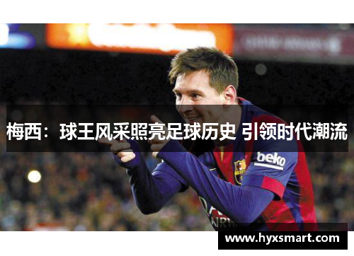 梅西：球王风采照亮足球历史 引领时代潮流